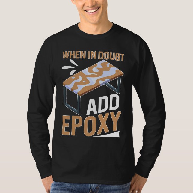 Camiseta Epoxy Woodworking When In Doubt  Add Epoxy  1 (Anverso)
