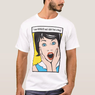 Camiseta ¡Era GOOGLED y no sentía una cosa!