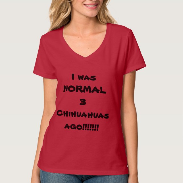 CAMISETA ¡ERA HACE 3 CHIHUAHUAS NORMALES! (Anverso)