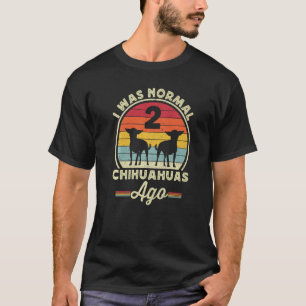 Camiseta Era Normal 2 Chihuahuas Ago Chihuahua Chiwawa Do