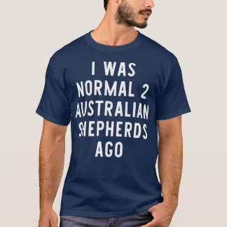 Camiseta Era Normal Para Los Pastores Australianos Hace Div