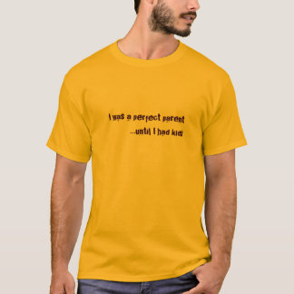 Camiseta Era un padre perfecto… hasta que tuviera niños