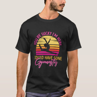 Camiseta Eres Afortunado De Que Estoy Aquí Podría Haber Ido