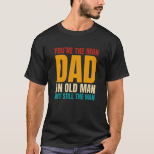 Camiseta Eres el hombre, papá, un anciano, pero sigue siend