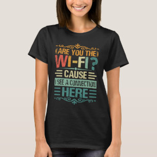 Camiseta ¿Eres el Wi Fi porque veo una conexión aquí 3