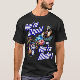 Camiseta Eres estúpido y eres grosero