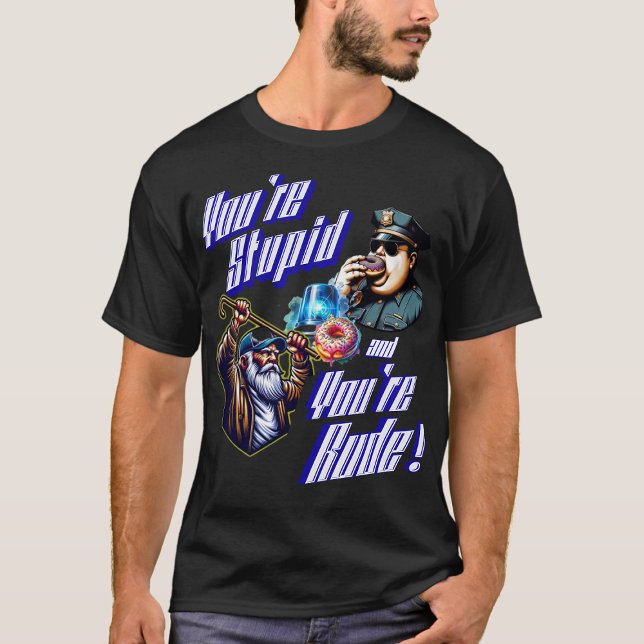 Camiseta Eres estúpido y eres grosero (you're stupid and you're rude)