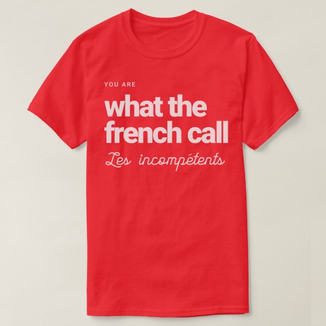 Camiseta Eres lo que los franceses llaman a los incompetent (Diseño del anverso)