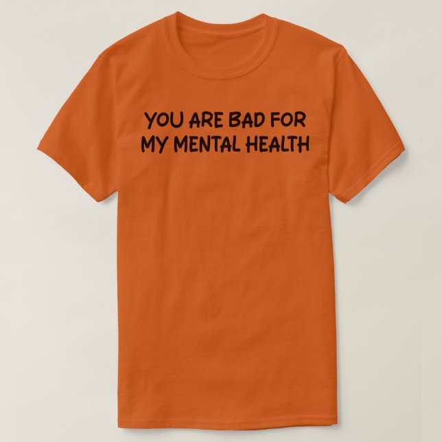 Camiseta eres malo para mi salud mental 1 (Diseño del anverso)