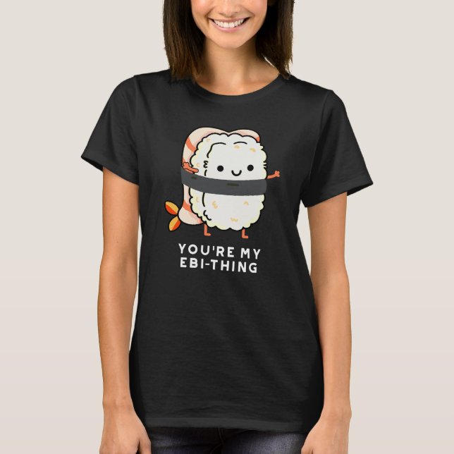 Camiseta Eres mi Ebi-Thing gracioso Sushi Pun Dark BG (Anverso)