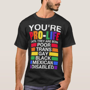 Camiseta Eres provida hasta que nacen LGBT gay trans