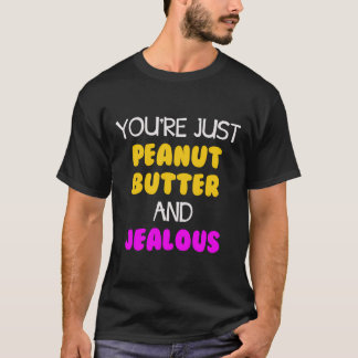 Camiseta Eres Sólo Mantequilla De Maní Y Celosa