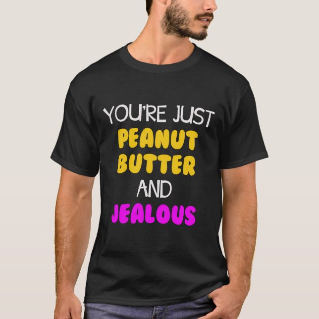 Camiseta Eres Sólo Mantequilla De Maní Y Celosa (Anverso)