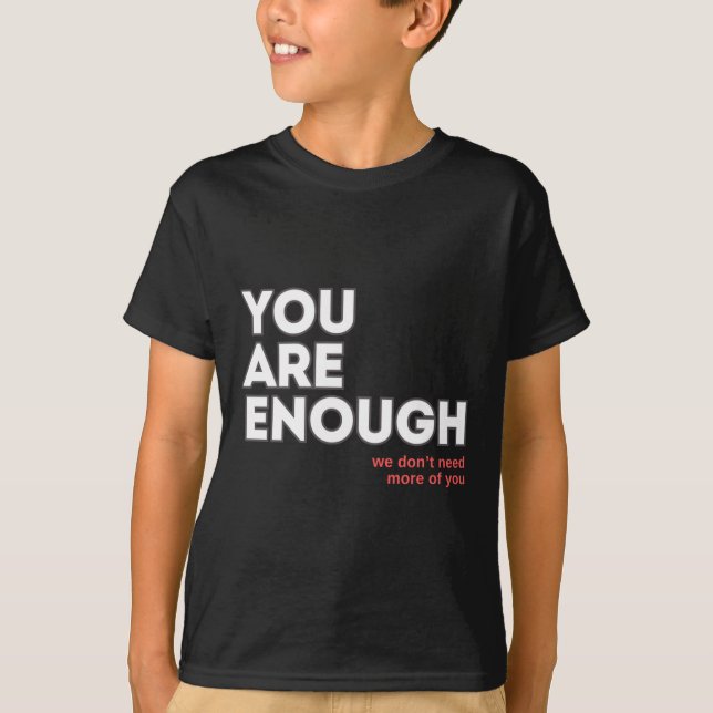 Camiseta Eres suficiente, no necesitamos más de ti Pegatina (Anverso)