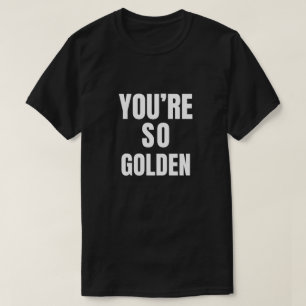 Camiseta Eres tan dorado