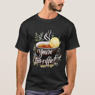 Camiseta ¡Eres Tea-riffic! Gráfica divertida de Tea Lover