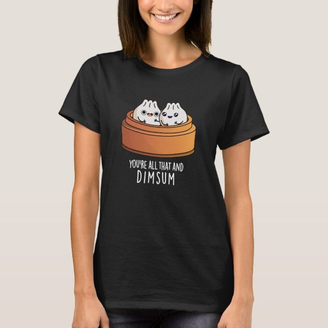 Camiseta Eres todo eso y Dimsum Funny Food Pun Dark BG (Anverso)