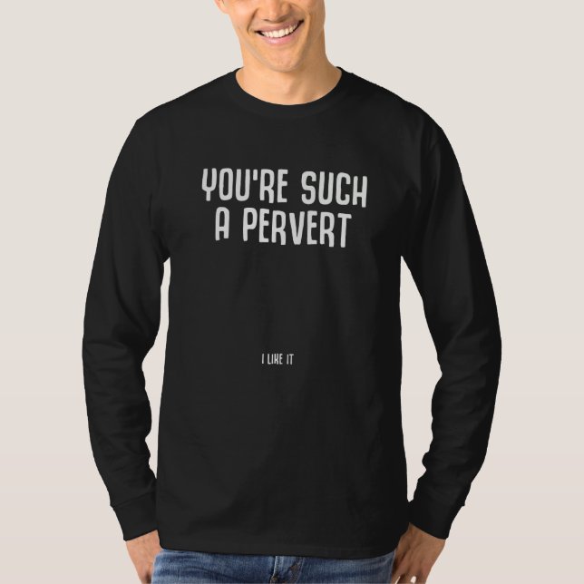 Camiseta Eres un pervertido me gusta  Cita irónica (Anverso)