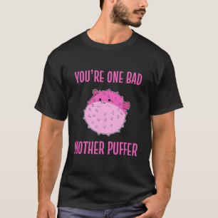 Camiseta Eres Una Mala Madre Puffer Pescado Adulto Puffer 