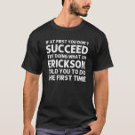 Camiseta ERICKSON Funny Surname Family Tree Birthday Reunio<br><div class="desc">Las obras de arte de Guay para la familia "Si al principio no tienes éxito,  prueba a hacer lo que un Erickson te dijo que hagas la primera vez" es un regalo perfecto para cualquier hombre o mujer que quieras sorprender. ¡Compra el diseño ahora!</div>