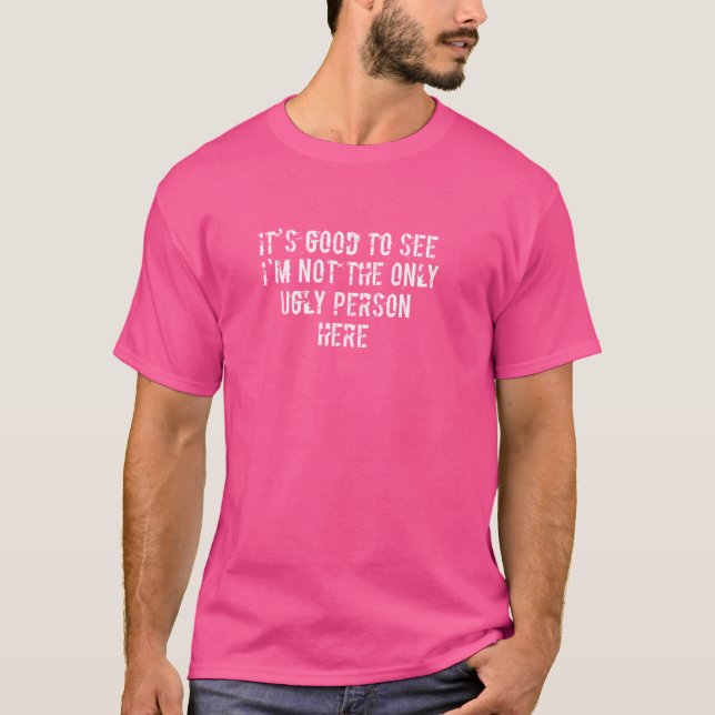 Camiseta Es bueno ver que no soy la única persona fea aquí (Anverso)