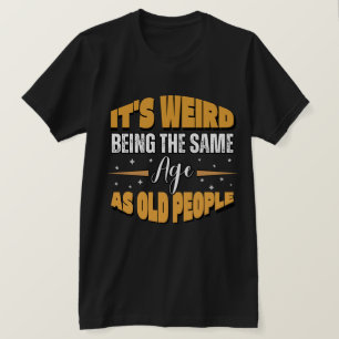 Camiseta Es curioso ser de la misma edad que los ancianos