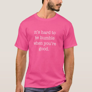 Camiseta Es difícil ser humilde cuando eres bueno