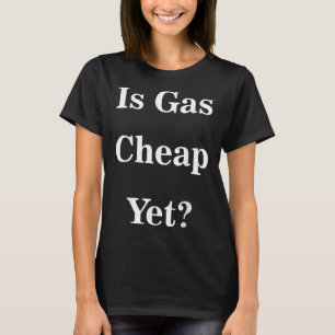 Camiseta ¿Es el gas barato todavía, qué divertido anti-trum