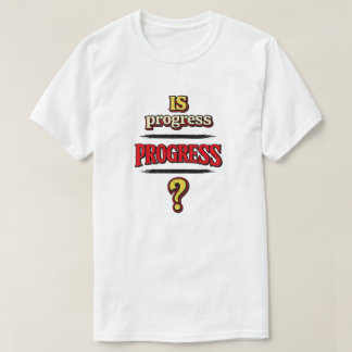 Camiseta ¿Es el progreso PROGRESO?
