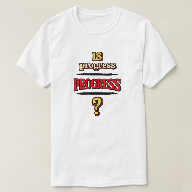 Camiseta ¿Es el progreso PROGRESO? (Diseño del anverso)