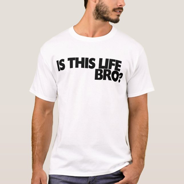 Camiseta ¿Es esta vida bro? (Anverso)