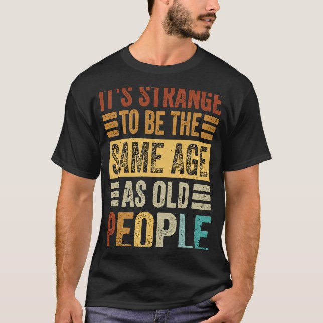 Camiseta Es extraño ser de la misma edad que los ancianos (Anverso)