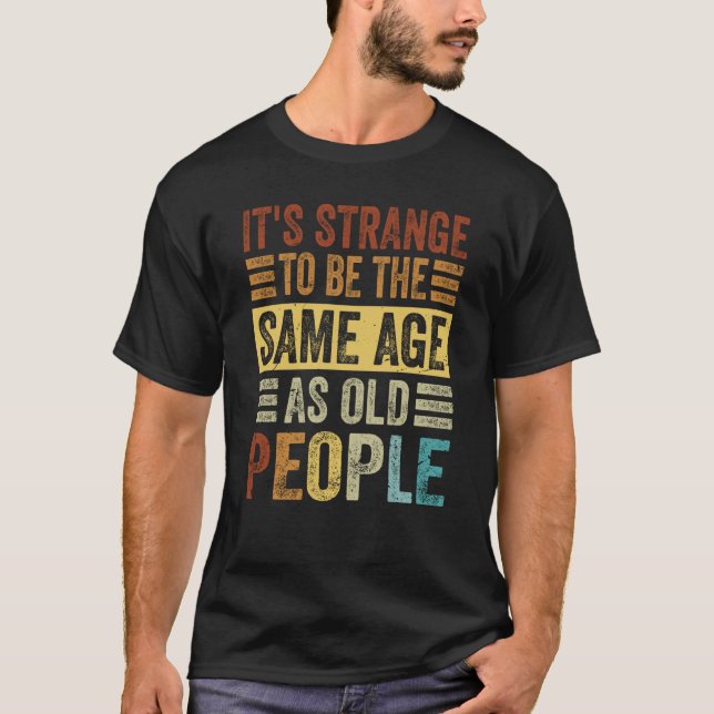 Camiseta Es extraño ser de la misma edad que los ancianos 1 (Anverso)