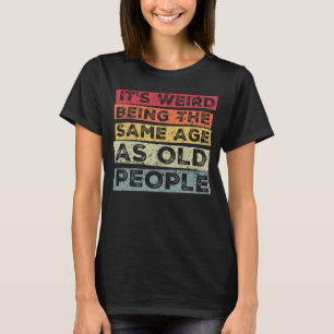 Camiseta es extraño ser de la misma edad que los ancianos 1