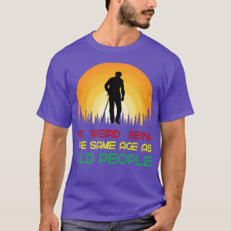 Camiseta Es extraño ser de la misma edad que los viejos