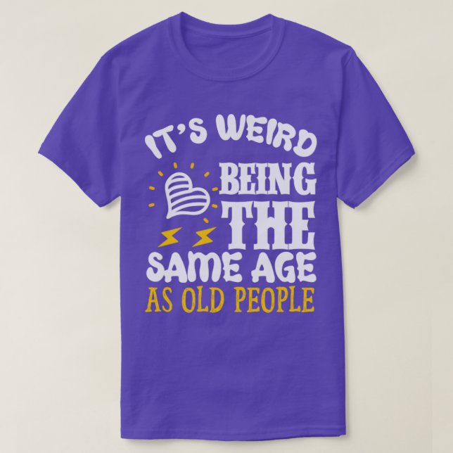 Camiseta Es extraño ser la era SAme como viejos1 (Diseño del anverso)
