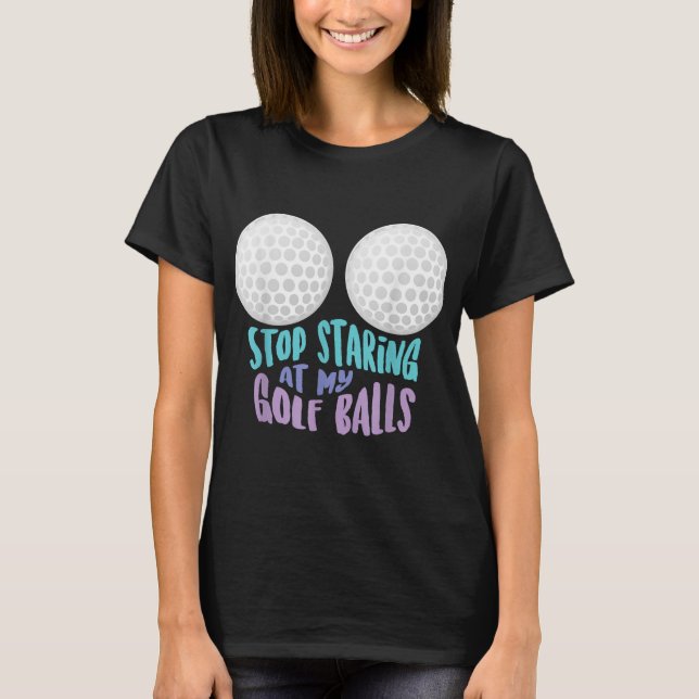 Camiseta Es Gracioso Dejar De Mirar Mis Bolas De Golf Cute  (Anverso)