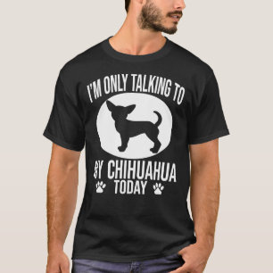 Camiseta Es Gracioso El Perro Chihuahua Que Solo Estoy Habl
