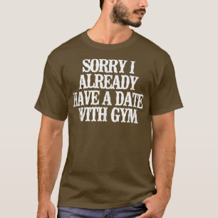Camiseta Es Gracioso Lo Siento Ya Tengo Una Fecha Con Gym T