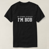 Es gracioso, por supuesto que tengo razón, soy Bob