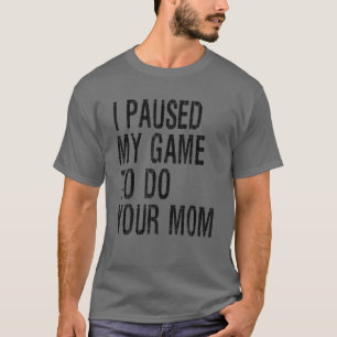 Camiseta Es Gracioso Que He Pausado Mi Juego Para Hacer A T