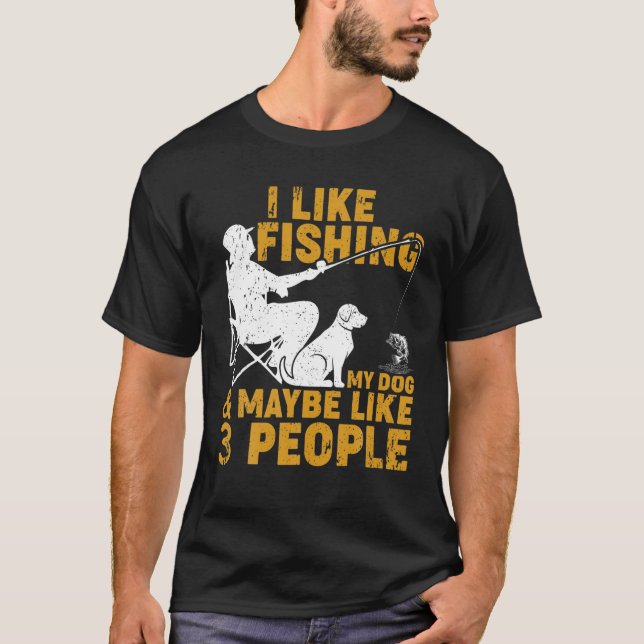 Camiseta Es Gracioso Que Me Gusta Pescar Mi Perro Y Quizá 3 (Anverso)