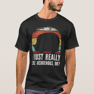 Camiseta Es Gracioso Que Me Gusta Realmente Los Hedgehogs.