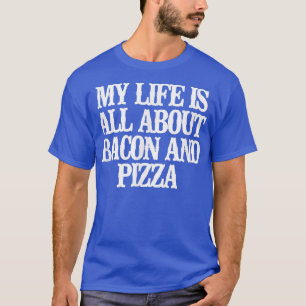 Camiseta Es Gracioso Que Mi Vida Se Trata De Bacon Y De La