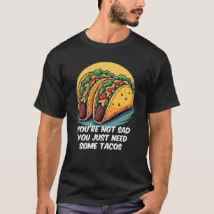 Camiseta Es gracioso que no seas triste, necesitas a Tacos