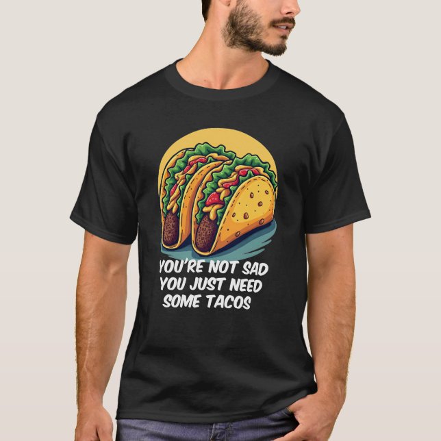 Camiseta Es gracioso que no seas triste, necesitas a Tacos  (Anverso)