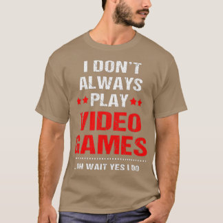 Camiseta Es gracioso que no siempre juego videos