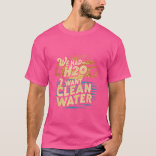 Camiseta Es Gracioso Que Tuviéramos H2O Quiero Limpiar El A