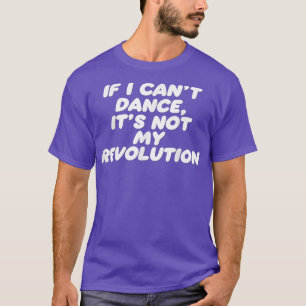 Camiseta Es gracioso si no puedo bailar no es mi revolución