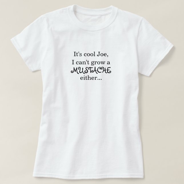 Camiseta Es Joe fresco, yo no puede crecer un BIGOTE o… (Diseño del anverso)